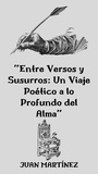  Juan Martinez - "Entre Versos y Susurros: Un Viaje Poético a lo Profundo del Alma".