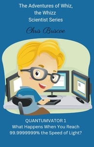  Chris Briscoe - Quantumvator 1, What Happens When You Reach 99.9999999% the Speed of Light? - The Adventures of Whiz, the Whizz Scientist, #1.