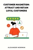  Alexander Newman - Customer Magnetism: Attract and Retain Loyal Customers.