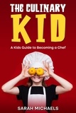  Sarah Michaels - The Culinary Kid: A Kids Guide to Becoming a Chef.