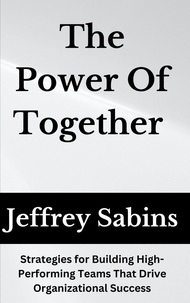  Jeffrey Sabins - The Power of Together: Unlocking the Potential of Team Development.