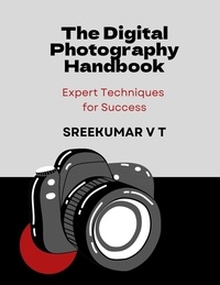  SREEKUMAR V T - The Digital Photography Handbook: Expert Techniques for Success.