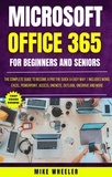  Mike Wheeler - Microsoft Office 365 For Beginners And Seniors : The Complete Guide To Become A Pro The Quick &amp; Easy Way  Includes Word, Excel, PowerPoint, Access, OneNote, Outlook, OneDrive and More.