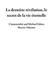  L'immortalité et  Michael Fabien Mezene Ndoume - La dernière révélation, le secret de la vie éternelle.
