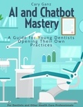  Cary Ganz D.D.S. - AI and Chatbot Mastery: A Guide for Young Dentists Opening Their Own Practices - All About Dentistry.