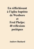  Andrew Bushard - En réfléchissant à l’église baptiste de Westboro et Fred Phelps : 40 réflexions poétiques.
