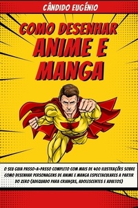  Cândido Eugénio - Como Desenhar Anime e Manga: O seu guia passo-a-passo completo com mais de 400 ilustrações sobre como desenhar personagens de anime e manga espectaculares a partir do zero.