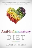  James Michaels - Anti-Inflammatory Diet: Banish your Inflammation for Good and Become Pain Free using Natural Home Remedies, Exercise and Diet.