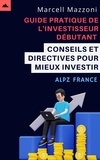  Alpz France et  Marcell Mazzoni - Guide Pratique De L'investisseur Débutant - Conseils Et Directives Pour Mieux Investir.