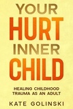  Kate Golinski - Your Hurt Inner Child: Healing Childhood Trauma as an Adult.