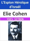  YVES SITBON - Elie Cohen : L'Espion Héroïque d'Israël.