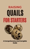  Rachael B - Raising Quails For Starters: A Comprehensive And Complete Guide.