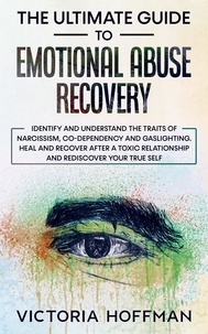  Victoria Hoffman - The Ultimate Guide to Emotional Abuse Recovery: Identify and understand the traits of narcissism, co-dependency and gaslighting. Heal and recover after a toxic relationship, rediscover your true self.