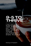  Money is Freedom - 9-5 to Thrive: Unlocking the Power of Your Day Job as Your Ultimate Side Hustle.