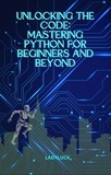  Ladyluck - Unlocking the Code: Mastering Python for Beginners and Beyond - 1, #1.