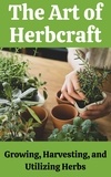  Ruchini Kaushalya - The Art of Herbcraft : Growing, Harvesting, and Utilizing Herbs.