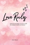  Brian Gibson - Love Rules Exploring the Magic of Love to Fulfill Our Deepest Needs and Desires.