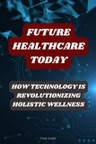  Tom Garz - Future Healthcare Today: How Technology is Revolutionizing Holistic Wellness.