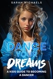  Sarah Michaels - Dance Your Dreams: A Kids Guide to Becoming a Dancer.