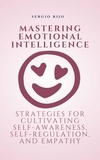  SERGIO RIJO - Mastering Emotional Intelligence: Strategies for Cultivating Self-Awareness, Self-Regulation, and Empathy.