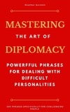  Heather Garnett - Mastering the Art of Diplomacy: Powerful Phrases for Dealing with Difficult Personalities.