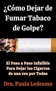  Dra. Paula Ledesma - ¿Cómo Dejar de Fumar Tabaco de Golpe? El Paso a Paso Infalible Para Dejar los Cigarros de una vez por Todas.