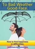  Santos Omar Medrano Chura - To Bad Weather, Good Face. How to Find Happiness in Difficulties..