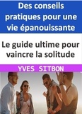  YVES SITBON - Le guide ultime pour vaincre la solitude : Des conseils pratiques pour une vie épanouissante.