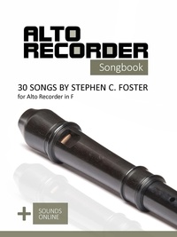  Reynhard Boegl et  Bettina Schipp - Alto Recorder Songbook - 30 Songs by Stephen C. Foster for the Alto Recorder in F.