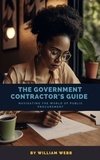  William Webb - The Government Contractor's Guide: Navigating the World of Public Procurement.