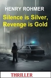  Henry Rohmer - Silence is Silver, Revenge is Gold: Thriller.