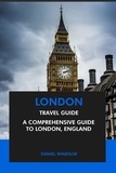  Daniel Windsor - London Travel Guide: A Comprehensive Guide to London, England.
