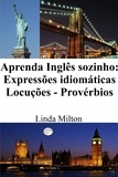  Linda Milton - Aprenda Inglês sozinho: Expressões idiomáticas - Locuções - Provérbios.