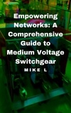  Mike L - Empowering Networks: A Comprehensive Guide to Medium Voltage Switchgear.