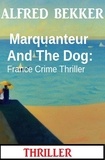 Alfred Bekker - Marquanteur And The Dog: France Crime Thriller.