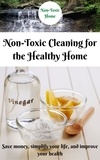  Non-Toxic Home - Non-Toxic Cleaning for the Healthy Home: Save Money, Simplify Your Life, and Improve Your Health - Non-Toxic Home, #2.