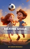  Sarah Michaels - Kicking Goals: A Kid's Guide to Soccer.
