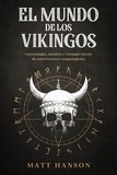  Matt Hanson - El Mundo de los Vikingos: Curiosidades, Secretos y Verdades Detrás de estos Feroces Conquistadores.