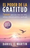  Daniel J. Martin - El poder de la gratitud: 7 pasos para una vida más feliz, exitosa y llena de significado - Desarrollo personal y autoayuda.