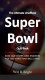  Will B. Bright - The Ultimate Unofficial Super Bowl Quiz Book: 3300 Questions and Answers for Die-Hard Football Fans! - Quiz.