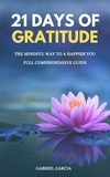  Gabriel Garcia - 21 Days of Gratitude, The Mindful Way to a Happier You.