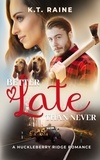  K.T. Raine - Better Late than Never - Huckleberry Ridge Romance, #3.