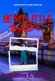  Stephanie R. Caffrey - Be My Little Baby - London Detective Agency, #2.