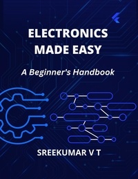  SREEKUMAR V T - Electronics Made Easy: A Beginner's Handbook.