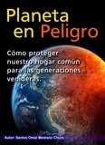  Santos Omar Medrano Chura - Planeta en peligro. Cómo proteger nuestro hogar común para las generaciones venideras..