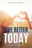  Benjamin Drath - Live Better Today : Live Longer Tomorrow.