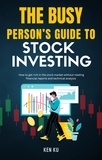  Ken Ku - The Busy Person’s Guide to Stock Investing  - How to Get Rich in Stock Market Without Reading Financial Report and Technical Analysis.