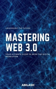  abilash vijaykumar - Unleashing the Future: Mastering Web 3.0 - Your Ultimate Guide to Seize the Digital Revolution.