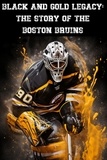  Austin Daniel - Black and Gold Legacy: The Story of the Boston Bruins.