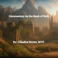  Claudius Brown - Commentary on the Book of Ruth.